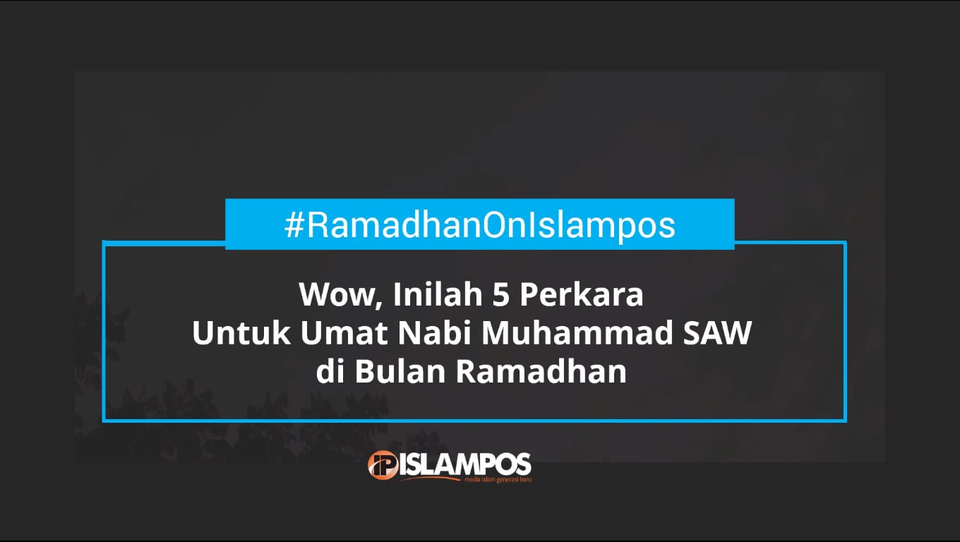 Wow, Inilah 5 Perkara Untuk Umat Nabi Muhammad SAW di Bulan Ramadhan 1