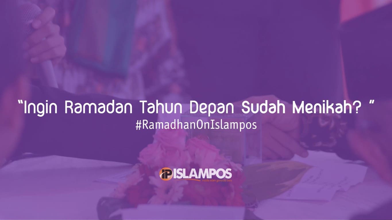 Buat Singlelillah Ini Nih Tips Cepat Nikah di Bulan Ramadhan 2