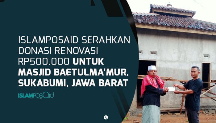 IslamposAid Serahkan Donasi Renovasi Rp500.000 ke Masjid Baetulmamur di Sukabumi 1 IslamposAid Serahkan Donasi Renovasi Rp500.000 ke Masjid Baetulmamur di Sukabumi 1